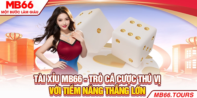 Tài Xỉu MB66 - Trò Cá Cược Thú Vị Với Tiềm Năng Thắng Lớn