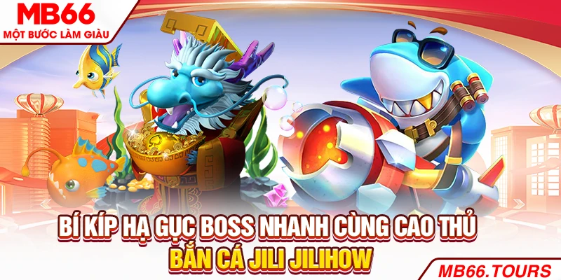 Bí kíp hạ gục boss nhanh cùng cao thủ bắn cá Jili Jilihow Bí kíp hạ gục boss nhanh cùng cao thủ bắn cá Jili Jilihow