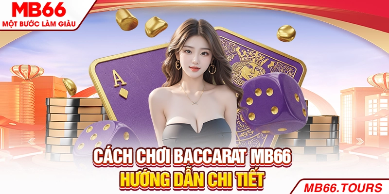 Cách chơi Baccarat hướng dẫn chi tiết