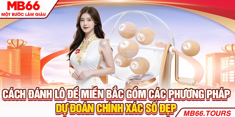 Cách đánh lô đề miền Bắc gồm các phương pháp dự đoán chính xác số đẹp Cách đánh lô đề miền Bắc gồm các phương pháp dự đoán chính xác số đẹp