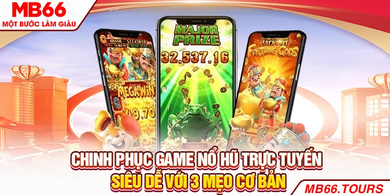 Chinh phục game nổ hũ trực tuyến siêu dễ với 3 mẹo cơ bản Chinh phục game nổ hũ trực tuyến siêu dễ với 3 mẹo cơ bản