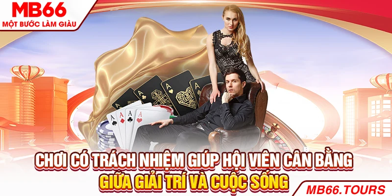 Chơi có trách nhiệm giúp hội viên cân bằng giữa giải trí và cuộc sống Chơi có trách nhiệm giúp hội viên cân bằng giữa giải trí và cuộc sống