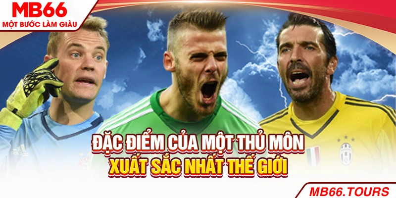 Đặc điểm của một thủ môn xuất sắc nhất thế giới Đặc điểm của một thủ môn xuất sắc nhất thế giới
