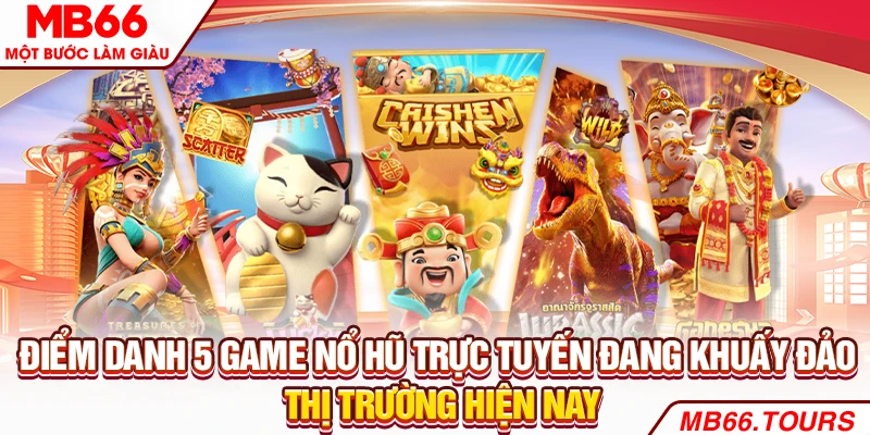 Điểm danh 5 game nổ hũ trực tuyến đang khuấy đảo thị trường hiện nay Điểm danh 5 game nổ hũ trực tuyến đang khuấy đảo thị trường hiện nay