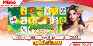 Đường mạt chược slot game đình đám tại nhà cái Mb66