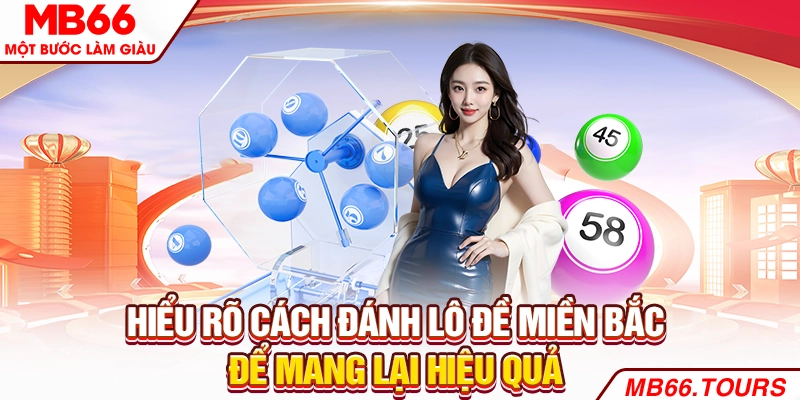 Hiểu rõ cách đánh lô đề miền Bắc để mang lại hiệu quả Hiểu rõ cách đánh lô đề miền Bắc để mang lại hiệu quả
