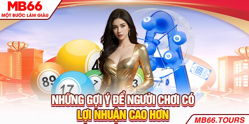Những gợi ý để người chơi có lợi nhuận cao hơn Những gợi ý để người chơi có lợi nhuận cao hơn