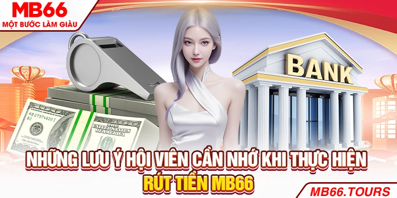 Những lưu ý hội viên cần nhớ khi thực hiện rút tiền MB66 Những lưu ý hội viên cần nhớ khi thực hiện rút tiền MB66