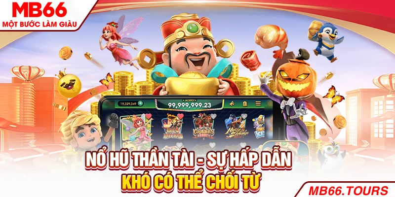 Nổ hũ thần tài - Sự hấp dẫn khó có thể chối từ