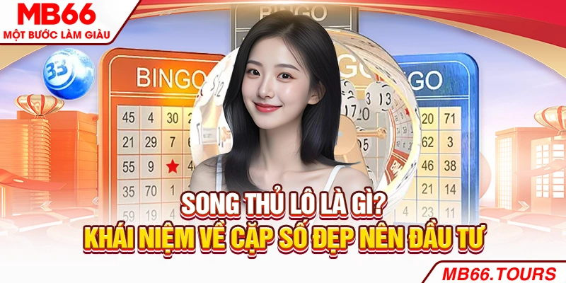 Song thủ lô là gì? Khái niệm về cặp số đẹp nên đầu tư Song thủ lô là gì? Khái niệm về cặp số đẹp nên đầu tư