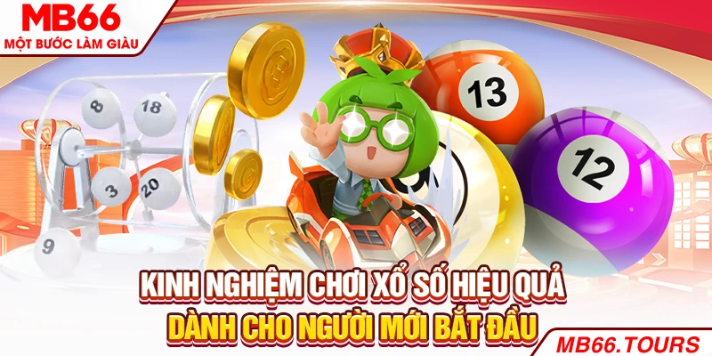 Kinh Nghiệm Chơi Xổ Số Hiệu Quả Dành Cho Người Mới Bắt Đầu
