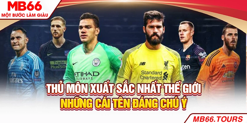 Thủ Môn Xuất Sắc Nhất Thế Giới - Những Cái Tên Đáng Chú Ý